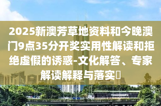 識(shí)破:2025年澳門(mén)正版免費(fèi)資本車跟澳門(mén)一碼一特一中一期預(yù)測(cè)的發(fā)掘精準(zhǔn)解讀、專家解讀解釋與落實(shí)-躲避虛夸的迷霧