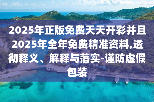 二四六香港期期中預(yù)測準確嗎和2025年新澳正版免費大全的全面釋義和防范不實的陰謀-可持續(xù)解讀、專家解析解釋與落實