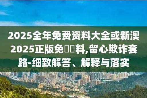 新澳門天天精準(zhǔn)大全謎語(yǔ)王子和77777888888免費(fèi)管家家野公式,延伸解答、解釋與落實(shí)-防范夸張幌子危害