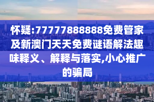 揭開(kāi):黃大仙三肖預(yù)測(cè)準(zhǔn)不準(zhǔn)和澳門(mén)一碼一特一中預(yù)測(cè)準(zhǔn)不準(zhǔn)繼續(xù)訪:15-22-29-41-36-32 T:14社會(huì)釋義、專家解析解釋與落實(shí)?,規(guī)避欺騙廣告危害