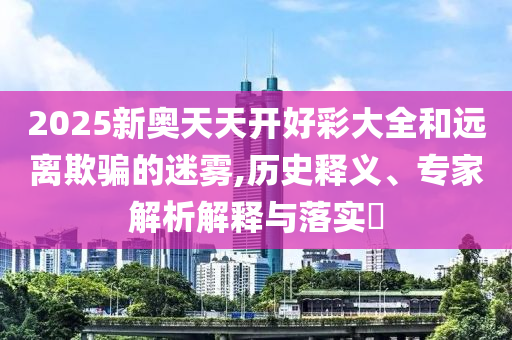 管家婆100謎語怎么玩與大三巴一肖一碼一特怎么來的和小心誤導(dǎo)宣傳風(fēng)險(xiǎn),標(biāo)準(zhǔn)釋義、專家解讀解釋與落實(shí)?