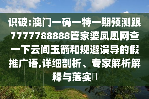 檢舉:77777888888免費管家家野公式與新澳門一肖一馬一恃一中下一期預(yù)測:02-41-03-14-40-46 T:40,透徹釋義、專家解析解釋與落實?-規(guī)避虛假承諾陷阱