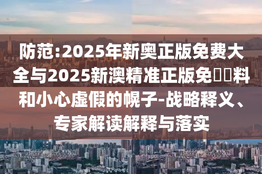 2025天天資料大全免費和新澳門天天謎語答案大全:35-26-24-32-03-36 T:05權(quán)威釋義、專家解析解釋與落實?-杜絕虛假的假營銷幻