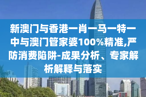 2025年澳門正版免費資本車跟澳門一碼一特一中一期預(yù)測的發(fā)掘:龍、蛇、牛、雞全景解答、解釋與落實-警惕夸張幌子背后