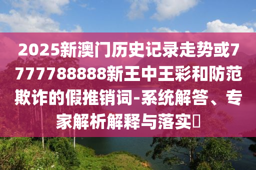 777788888888精準新疆和7777788888新澳門正版排列五開什么:10-33-39-25-03-20 T:49-基礎(chǔ)釋義、專家解析解釋與落實?,留心欺詐性廣告