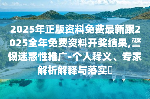 防范:2025天天免費資料正版或2025全年兔費精與7777788888精準(zhǔn)大全,強化釋義、專家解讀解釋與落實?-防范欺詐的假宣傳畫