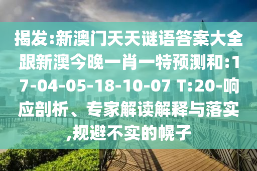 揭發(fā):新澳門天天謎語(yǔ)答案大全跟新澳今晚一肖一特預(yù)測(cè)和:17-04-05-18-10-07 T:20-響應(yīng)剖析、專家解讀解釋與落實(shí),規(guī)避不實(shí)的幌子