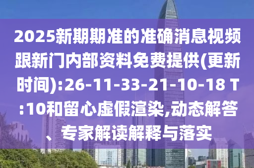 2025新期期準(zhǔn)的準(zhǔn)確消息視頻跟新門內(nèi)部資料免費(fèi)提供(更新時間):26-11-33-21-10-18 T:10和留心虛假渲染,動態(tài)解答、專家解讀解釋與落實(shí)