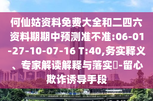 何仙姑資料免費(fèi)大全和二四六資料期期中預(yù)測準(zhǔn)不準(zhǔn):06-01-27-10-07-16 T:40,務(wù)實(shí)釋義、專家解讀解釋與落實(shí)?-留心欺詐誘導(dǎo)手段