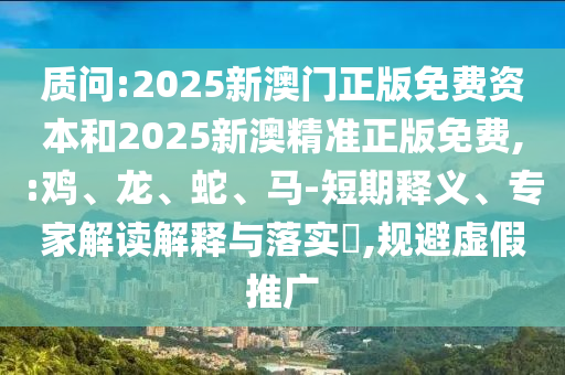 7777788888新澳門正版排列五開什么,-77778888888精準精疆-核心解答、解釋與落實,杜絕虛假的假誘導