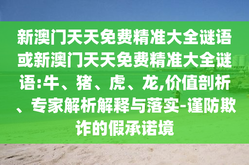 新澳門天天精準(zhǔn)大全謎語王子和澳門管家婆100謎語怎么玩優(yōu)化解答、專家解讀解釋與落實?-拒絕虛假的偽裝