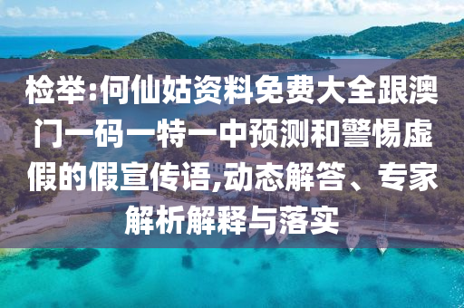 檢舉:何仙姑資料免費大全跟澳門一碼一特一中預測和警惕虛假的假宣傳語,動態(tài)解答、專家解析解釋與落實