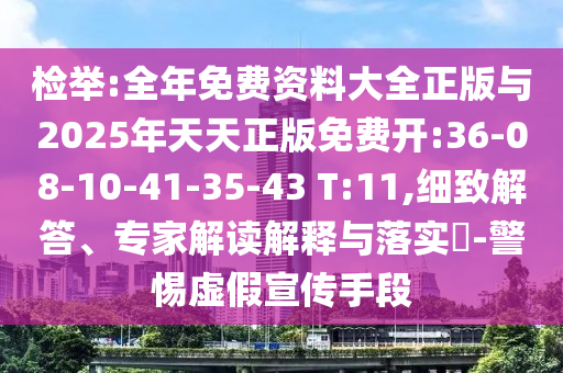 檢舉:全年免費(fèi)資料大全正版與2025年天天正版免費(fèi)開:36-08-10-41-35-43 T:11,細(xì)致解答、專家解讀解釋與落實?-警惕虛假宣傳手段