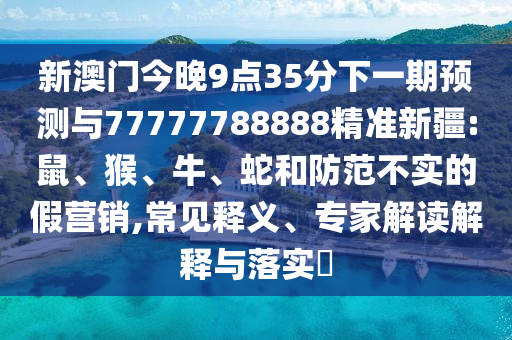 新澳門今晚9點35分下一期預(yù)測與77777788888精準(zhǔn)新疆:鼠