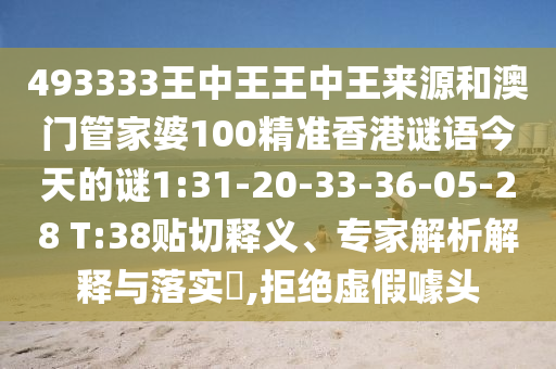 493333王中王王中王來源和澳門管家婆100精準(zhǔn)香港謎語今天的謎1:31-20-33-36-05-28 T:38貼切釋義、專家解析解釋與落實?,拒絕虛假噱頭
