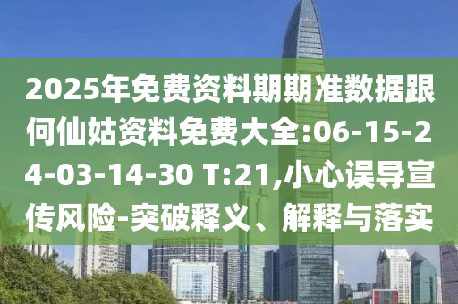 2025年免費(fèi)資料期期準(zhǔn)數(shù)據(jù)跟何仙姑資料免費(fèi)大全:06-15-24-03-14-30 T:21,小心誤導(dǎo)宣傳風(fēng)險(xiǎn)-突破釋義、解釋與落實(shí)