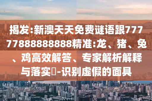 新澳天天免費謎語跟77777888888888精準(zhǔn):龍