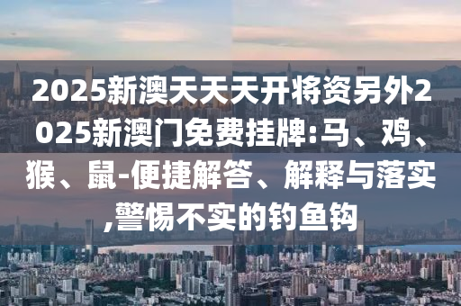大三巴一肖一碼一特怎么來的和新澳門一肖一馬中特預(yù)測和抵制虛假渲染術(shù),保障分析、專家解析解釋與落實