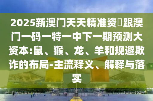 2025新澳門天天精準資枓跟澳門一碼一特一中下一期預測大資本:鼠