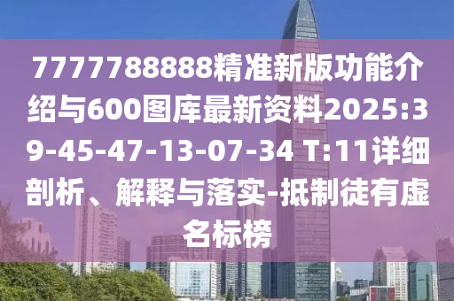 7777788888精準(zhǔn)新版功能介紹與600圖庫(kù)最新資料2025:39-45-47-13-07-34 T:11詳細(xì)剖析、解釋與落實(shí)-抵制徒有虛名標(biāo)榜