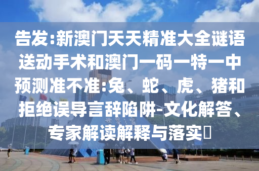 新澳門天天精準大全謎語送動手術和澳門一碼一特一中預測準不準:兔