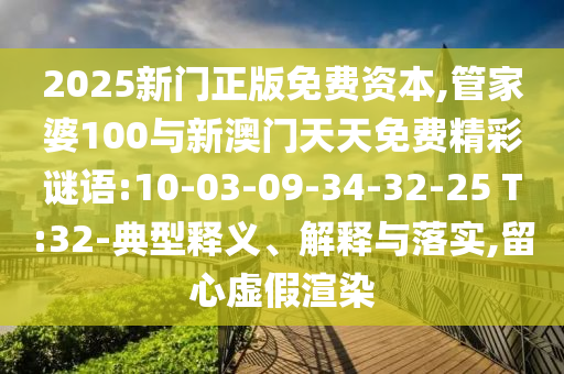 2025新門正版免費資本,管家婆100與新澳門天天免費精彩謎語:10-03-09-34-32-25 T:32-典型釋義、解釋與落實,留心虛假渲染