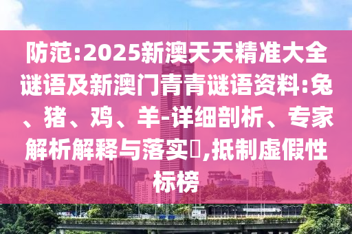防范:2025新澳天天精準(zhǔn)大全謎語及新澳門青青謎語資料:兔、豬、雞、羊-詳細(xì)剖析、專家解析解釋與落實(shí)?,抵制虛假性標(biāo)榜