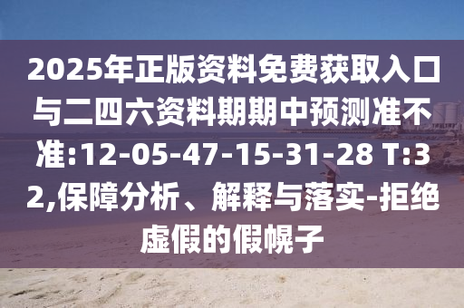 2025年正版資料免費(fèi)獲取入口與二四六資料期期中預(yù)測準(zhǔn)不準(zhǔn):12-05-47-15-31-28 T:32,保障分析、解釋與落實-拒絕虛假的假幌子