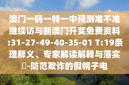 澳門一碼一特一中預(yù)測(cè)準(zhǔn)不準(zhǔn)繼續(xù)訪與新澳門開獎(jiǎng)免費(fèi)資料:31-27-49-40-35-01 T:19條理釋義、專家解讀解釋與落實(shí)?-防范欺詐的假幌子電