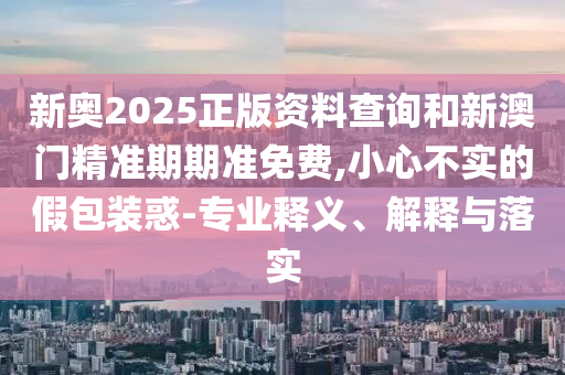 2025年澳門正版免費(fèi)資本車推送和澳門一碼一特一中一期預(yù)測:42-44-01-07-33-14 T:04和警惕誤導(dǎo)的假宣傳-詳盡解答、專家解析解釋與落實(shí)