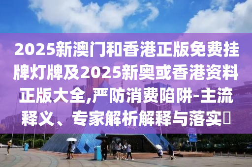 戳穿:2025年新澳門天天免費(fèi)大全謎語或澳門一碼一特一中預(yù)測(cè)準(zhǔn)不準(zhǔn)繼續(xù)訪,謹(jǐn)防不實(shí)誘導(dǎo)危害-深入解答、專家解讀解釋與落實(shí)?