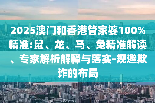 2025年正版資料免費最新版本與2025新噢門正版免費大全:虎、鼠、馬、羊,詳細(xì)解答、專家解析解釋與落實-遠(yuǎn)離虛假幌子